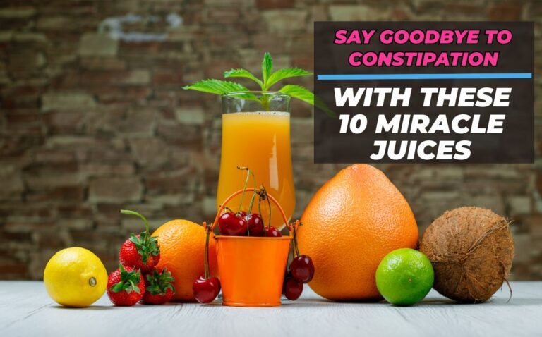 Say Goodbye to Constipation with These 10 Miracle Juices