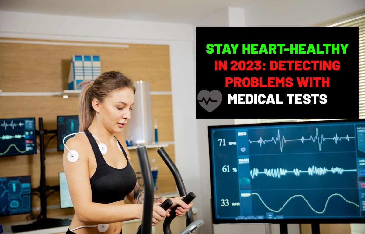 Stay Heart-Healthy in 2023 Detecting Problems with Medical Tests