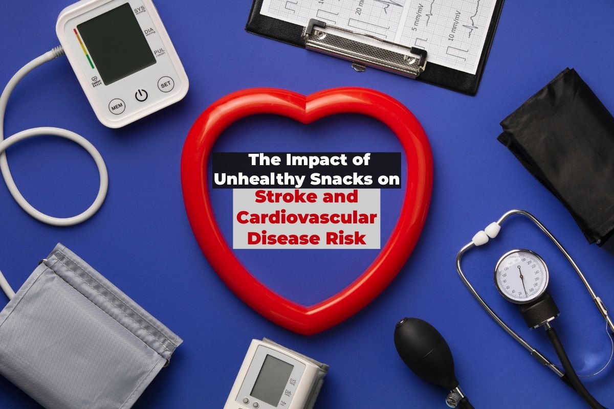The Impact of Unhealthy Snacks on Stroke and Cardiovascular Disease Risk