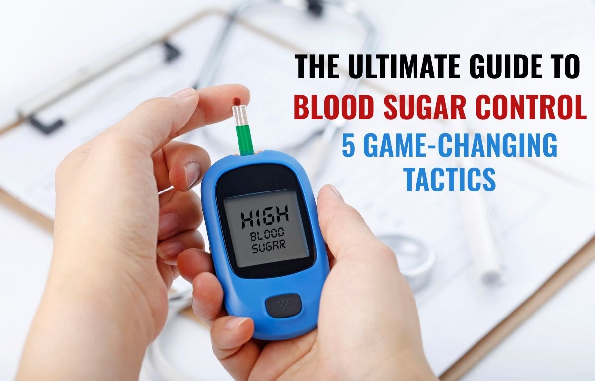 The Ultimate Guide to Blood Sugar Control 5 Game-Changing Tactics