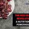 The Red Grape Revolution A Nutritional Powerhouse